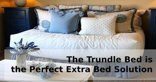 THE TRUNDLE BED IS THE PERFECT EXTRA BED SOLUTION